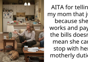AITA for telling my mom that just because she works and pays, the bills doesn’t mean she can stop with her motherly duties