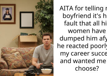 AITA for telling my boyfriend it’s his fault that all his women have dumped him afyer he reacted poorly to my career success and wanted me to choose?
