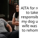 AITA for refusing to take any responsibility for my dog until my wife was forced to rehome him?