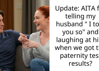 Update: AITA for telling my husband ” I told you so” and laughing at him when we got the paternity test results?