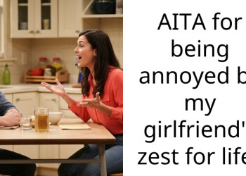 AITA for being annoyed by my girlfriend’s zest for life?