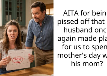 AITA for being p**sed off that my husband once again made plans for us to spend mother’s day with his mom?