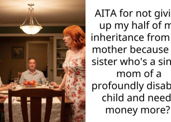 AITA for not giving up my half of my inheritance from my mother because my sister who’s a single mom of a profoundly disabled child and needs money more?