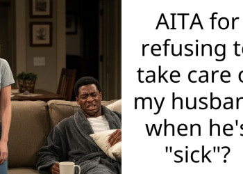AITA for refusing to take care of my husband when he’s “sick”?