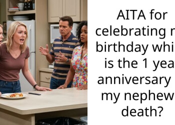 AITA for celebrating my birthday which is the 1 year anniversary of my nephew’s death?