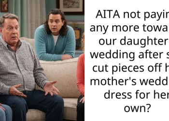 AITA not paying any more towards our daughter’s wedding after she cut pieces off her mother’s wedding dress for her own?