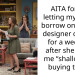 AITA for not letting my friend borrow one of my designer dresses for a wedding after she called me “shallow” for buying them?