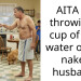 AITA for throwing a cup of cold water on my n**ed husband?