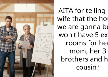 AITA for telling my wife that the house we are gonna build won’t have 5 extra rooms for her mom, her 3 brothers and her cousin?