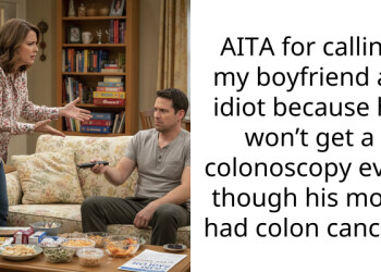 AITA for calling my boyfriend an idiot because he won’t get a colonoscopy even though his mom had colon cancer?