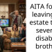 AITA for not leaving my estate to my severely disabled brother?