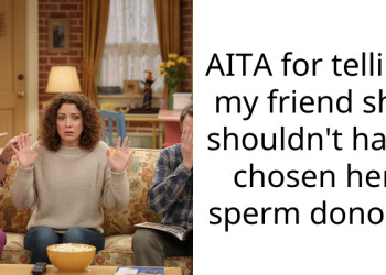 AITA for telling my friend she shouldn’t have chosen her s**rm donor?