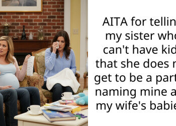 AITA for telling my sister who can’t have kids that she does not get to be a part of naming mine and my wife’s babies?