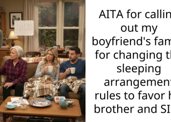 AITA for calling out my boyfriend’s family for changing the sleeping arrangement rules to favor his brother and SIL?