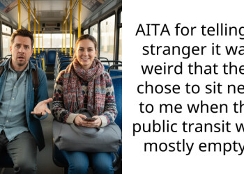 AITA for telling a stranger it was weird that they chose to sit next to me when the public transit was mostly empty?