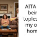 AITA for being to***ss in my own home?