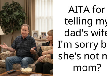 AITA for telling my dad’s wife I’m sorry but she’s not my mom?