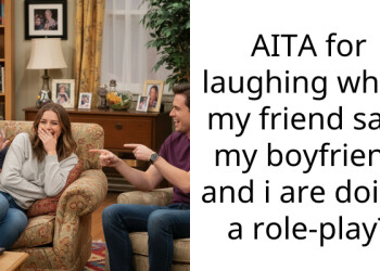 AITA for laughing when my friend said my boyfriend and i are doing a role-play?