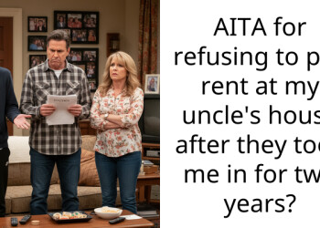 AITA for refusing to pay rent at my uncle’s house after they took me in for two years?