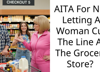 AITA For Not Letting A Woman Cut The Line At The Grocery Store?