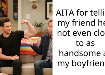 AITA for telling my friend he’s not even close to as handsome as my boyfriend?