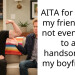 AITA for telling my friend he’s not even close to as handsome as my boyfriend?