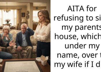 AITA for refusing to sign my parents house, which is under my name, over to my wife if I die?