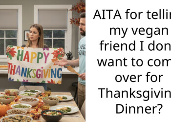 AITA for telling my vegan friend I don’t want to come over for Thanksgiving Dinner?