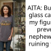 AITA: Buying a gla*s case for my figures to prevent nephew from ruining them.