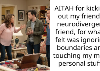 AITAH for kicking out my friend’s neurodivergent friend, for what I felt was ignoring boundaries and touching my most personal stuff?
