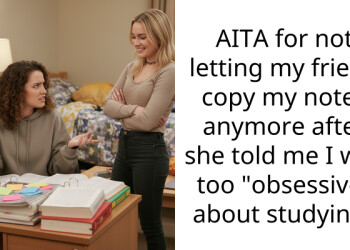 AITA for not letting my friend copy my notes anymore after she told me I was too “obsessive” about studying?