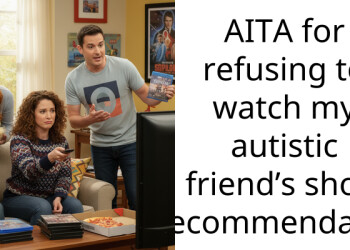 AITA for refusing to watch my autistic friend’s show recommendation