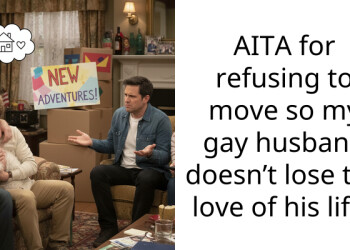 AITA for refusing to move so my gay husband doesn’t lose the love of his life?