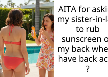 AITA for asking my sister-in-law to rub sunscreen on my back when I have back acne ?