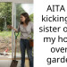 AITA for kicking my sister out of my house over a garden?
