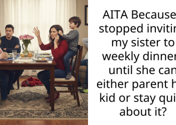 AITA Because I stopped inviting my sister to weekly dinners until she can either parent her kid or stay quiet about it?