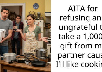 AITA for refusing and ungrateful to take a 1,000+ gift from my partner cause I’ll like cooking