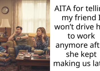 AITA for telling my friend I won’t drive her to work anymore after she kept making us late?