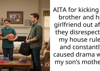 AITA for kicking my brother and his girlfriend out after they disrespected my house rules and constantly caused drama with my son’s mother ?
