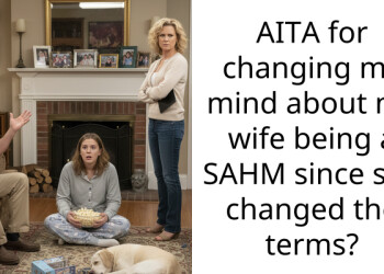 AITA for changing my mind about my wife being a SAHM since she changed the terms?