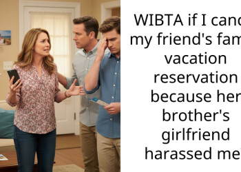 WIBTA if I cancel my friend’s family vacation reservation because her brother’s girlfriend h***ssed me?
