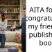 AITA for not congratulating my friend on publishing a book?