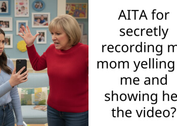 AITA for secretly recording my mom yelling at me and showing her the video?