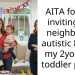 AITA for not inviting my neighbours autistic 8yo to my 2yo sons toddler party?