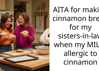 AITA for making cinnamon bread for my sisters-in-law when my MIL is allergic to cinnamon