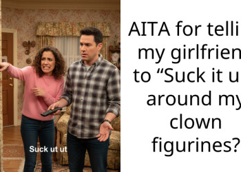 AITA for telling my girlfriend to “Suck it up” around my clown figurines?