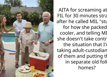 AITA for screaming at my FIL for 30 minutes straight after he called MIL “stupid” for how she packed a cooler, and telling MIL if she doesn’t take control of the situation that I’m taking adult-custodianship of them and putting them in separate old folk homes?