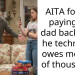 AITA for not paying my dad back after he technically owes me tens of thousands?