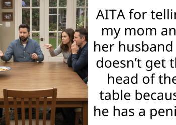 AITA for telling my mom and her husband he doesn’t get the head of the table because he has a p**is?
