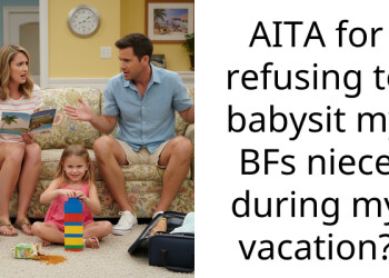 AITA for refusing to babysit my BFs niece during my vacation?